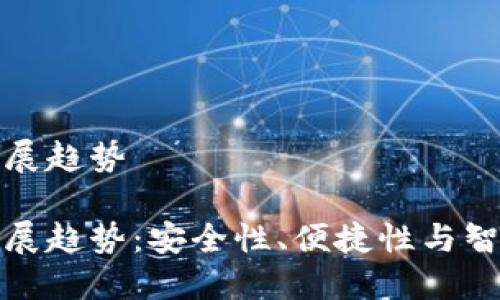 区块链钱包未来发展趋势
区块链钱包未来发展趋势:安全性、便捷性与智能合约的完美结合