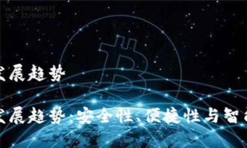 区块链钱包未来发展趋势
区块链钱包未来发展趋势:安全性、便捷性与智能合约的完美结合