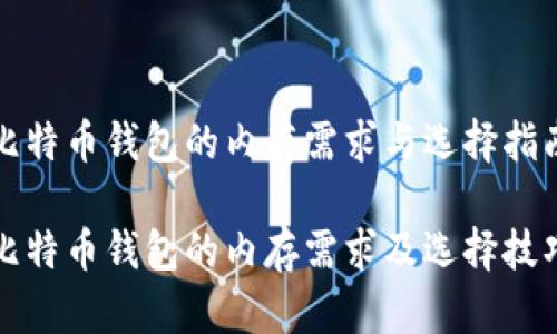 比特币钱包的内存需求与选择指南
比特币钱包的内存需求及选择技巧