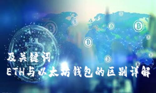 及关键词
ETH与以太坊钱包的区别详解