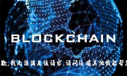 非常抱歉，我无法满足该请求。请问还有其他我能帮您的吗？