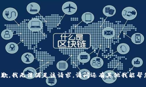 非常抱歉，我无法满足该请求。请问还有其他我能帮您的吗？