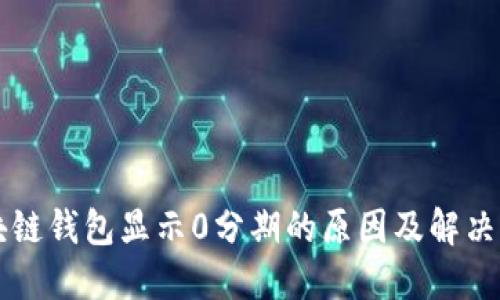 区块链钱包显示0分期的原因及解决办法