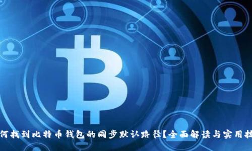 如何找到比特币钱包的同步默认路径？全面解读与实用技巧