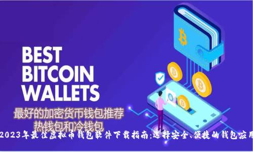 2023年最佳虚拟币钱包软件下载指南:选择安全、便捷的钱包应用