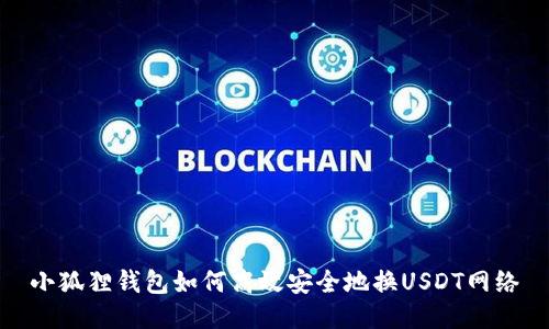 小狐狸钱包如何高效安全地换USDT网络