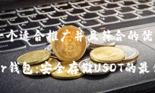 思考一个适合推广并且符合的优秀
Trezor钱包:安全存储USDT的最佳选择