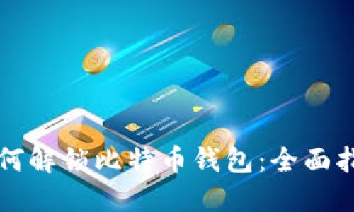 如何解锁比特币钱包:全面指南