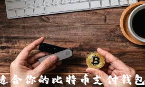 如何选择适合你的比特币支付钱包:全面指南