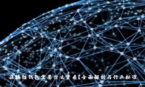 区块链钱包需要什么资质？全面解析与行业标准