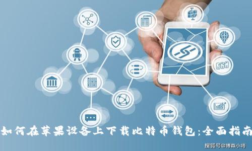 如何在苹果设备上下载比特币钱包:全面指南