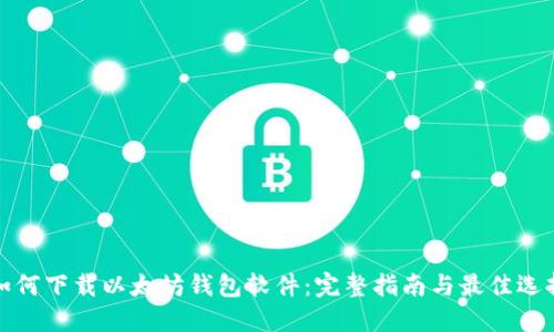 如何下载以太坊钱包软件:完整指南与最佳选择