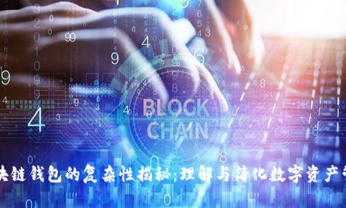 区块链钱包的复杂性揭秘:理解与简化数字资产管理