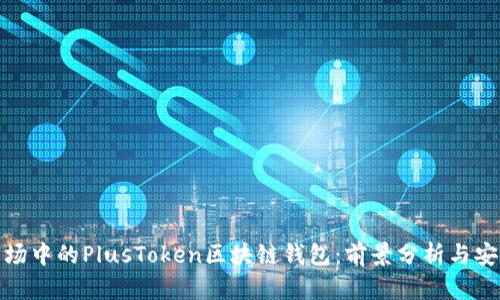 在中国市场中的PlusToken区块链钱包:前景分析与安全性探讨