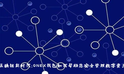 区块链新时代:ONEX钱包如何帮助您安全管理数字资产