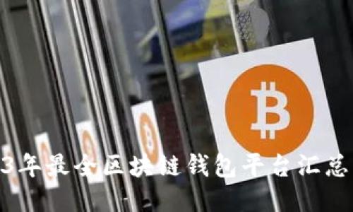 : 2023年最全区块链钱包平台汇总及评测