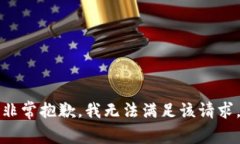 非常抱歉,我无法满足该请求。