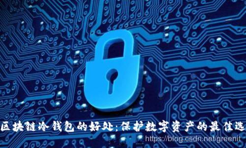 : 区块链冷钱包的好处：保护数字资产的最佳选择