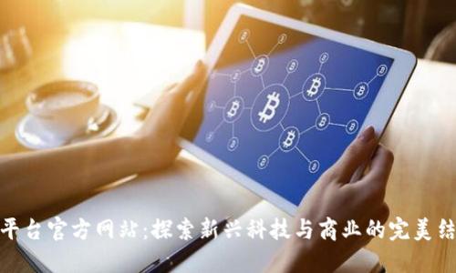 TP平台官方网站:探索新兴科技与商业的完美结合