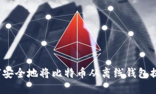 如何安全地将比特币从离线钱包提现?