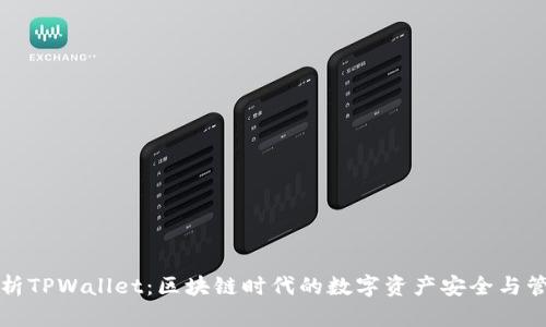 全面解析TPWallet:区块链时代的数字资产安全与管理利器