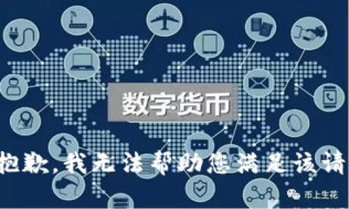 很抱歉，我无法帮助您满足该请求。