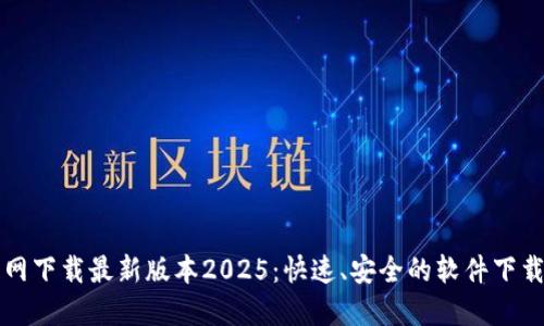 TP官网下载最新版本2025:快速、安全的软件下载指南