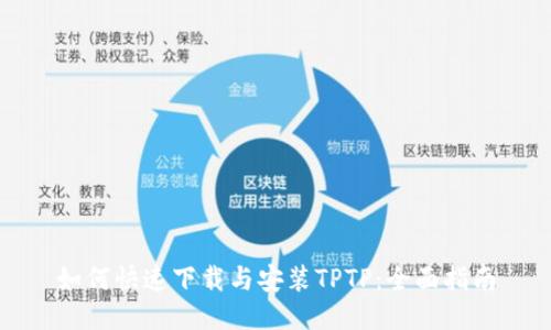 如何快速下载与安装TPTP:全面指南