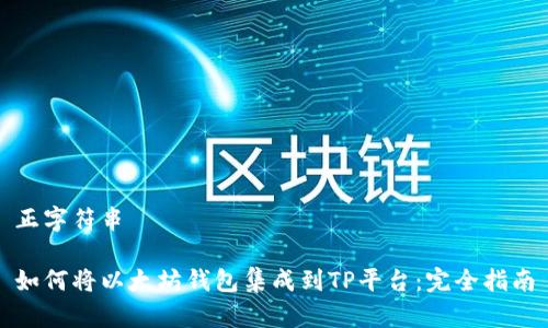 正字符串
如何将以太坊钱包集成到TP平台:完全指南