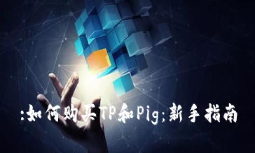 :如何购买TP和Pig:新手指南