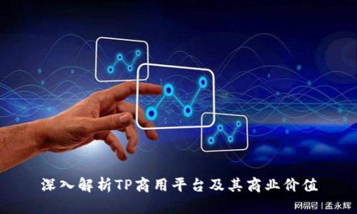 深入解析TP商用平台及其商业价值