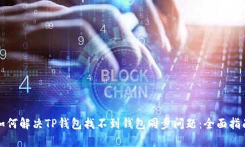 如何解决TP钱包找不到钱包同步问题:全面指南