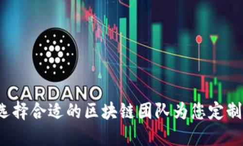 如何选择合适的区块链团队为您定制钱包?