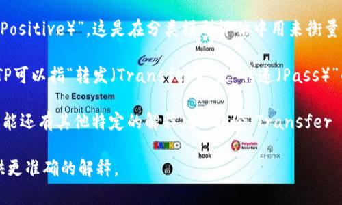 “TP”可以在不同的上下文中有多种含义。以下是一些常见的解释：

1. **交易所上的术语**：在金融和交易领域，TP常指“止盈（Take Profit）”的意思。投资者设置一个价格水平，当资产达到这个水平时就会自动卖出，以锁定利润。

2. **技术领域**：在IT和计算机网络中，TP可能指“传输协议（Transport Protocol）”，如TCP（传输控制协议）等。

3. **数据科学和机器学习**：TP还可以指“真阳性（True Positive）”，这是在分类模型评估中用来衡量模型预测正确的正例数量。

4. **社交和网络用语**：在一些社交媒体或网络用语中，TP可以指“转发（Transfer）”或“传递（Pass）”的简写。

5. **其他领域的缩写**：在医学、教育等不同领域中，TP可能还有其他特定的解释，如“转诊（Transfer Protocol）”等。

如果您有特定的上下文或领域，可以进一步明确，以便提供更准确的解释。