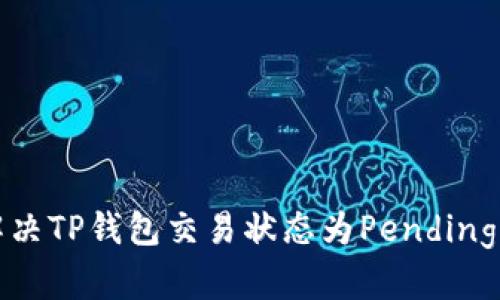 如何解决TP钱包交易状态为Pending的问题
