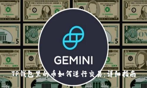 TP钱包里的币如何进行交易:详细指南