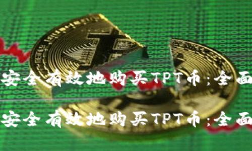 如何安全有效地购买TPT币:全面指南
如何安全有效地购买TPT币:全面指南