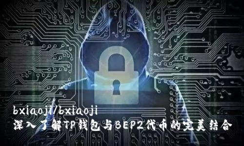 bxiaoji/bxiaoji
深入了解TP钱包与BEP2代币的完美结合