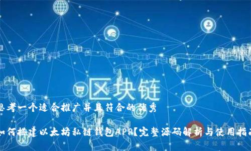 思考一个适合推广并且符合的优秀
如何搭建以太坊私链钱包APP?完整源码解析与使用指南