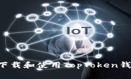如何安全地下载和使用TopToken钱包:详细指南