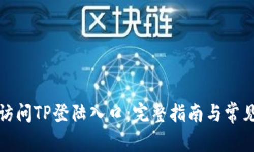 如何顺利访问TP登陆入口:完整指南与常见问题解答