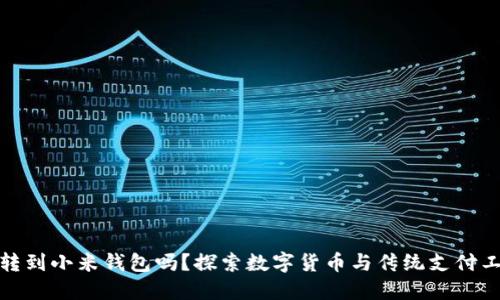 比特币能转到小米钱包吗?探索数字货币与传统支付工具的结合