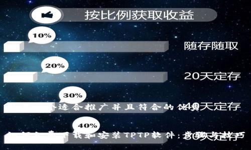 思考一个适合推广并且符合的优秀
如何免费下载和安装TPTP软件:步骤与技巧
