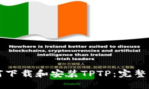 如何下载和安装TPTP:完整指南