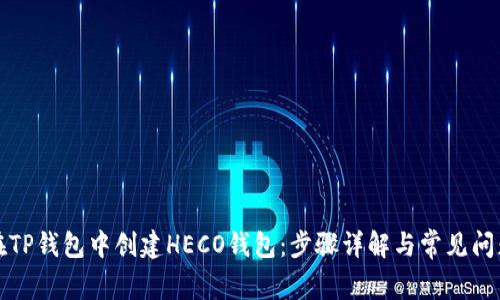 如何在TP钱包中创建HECO钱包：步骤详解与常见问题解答