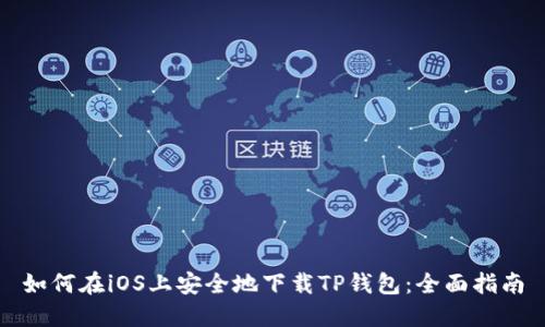 如何在iOS上安全地下载TP钱包:全面指南