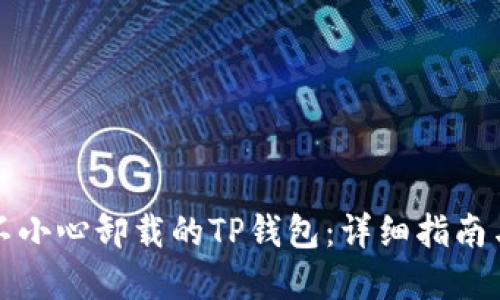 如何找回不小心卸载的TP钱包：详细指南与解决方案