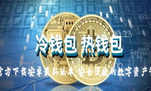 TP钱包官方下载安卓最新版本:安全便捷的数字资产管理利器
