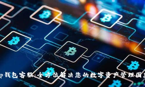 tp钱包客服:全方位解决您的数字资产管理困惑