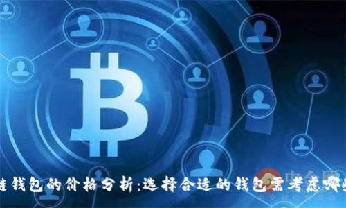 :
区块链钱包的价格分析：选择合适的钱包需考虑哪些因素